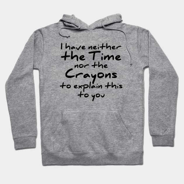 I have neither the time nor the crayons to explain this to you t-shirt Hoodie by RedYolk